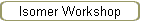 Isomer Workshop
